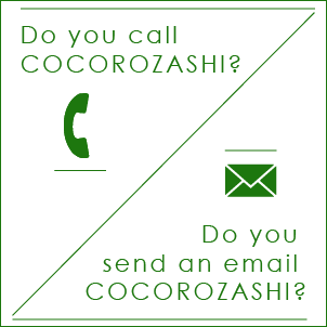 Do you call COCOROZASHI ? tel.092-542-5515 / Do you send an email COCOROZASHI ? contact form